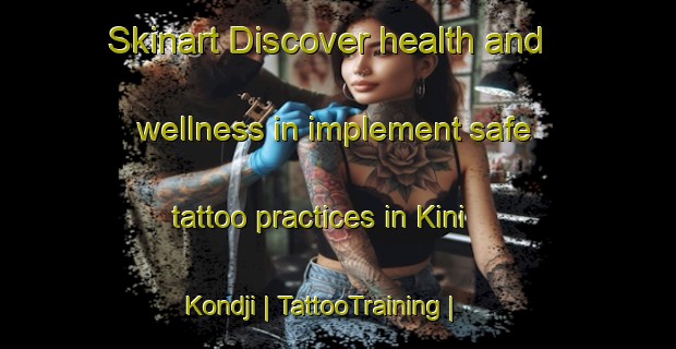 Skinart Discover health and wellness in implement safe tattoo practices in Kini Kondji | TattooTraining | TattooClasses | SkinartTraining-Togo